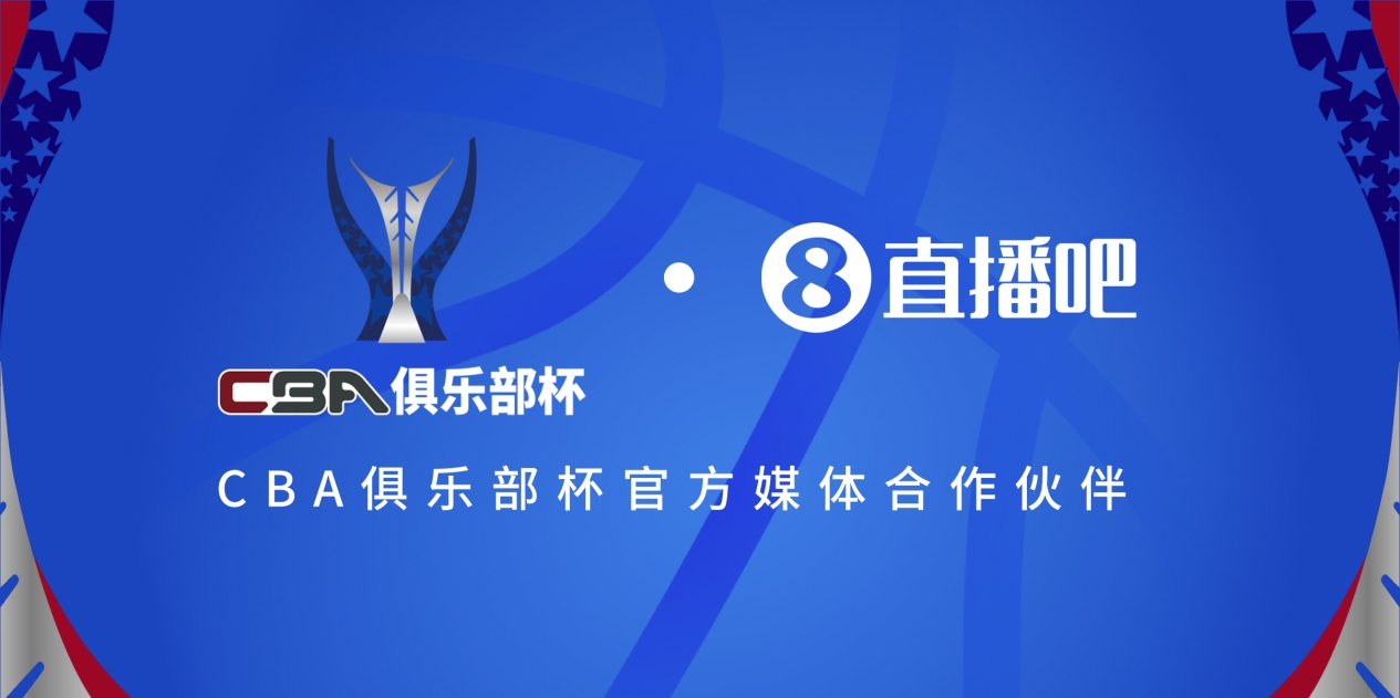  官宣！直播吧拿下「CBA俱樂(lè)部杯」版權(quán) 全程視頻直播決賽階段場(chǎng)次